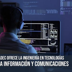 UAdeC Ofrece la Ingeniería en Tecnologías de la Información