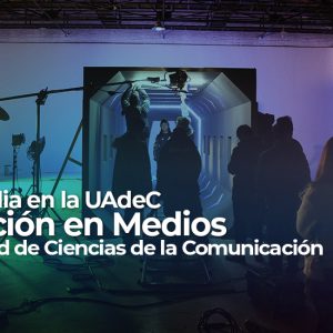 Ven y Estudia en la UAdeC Producción en Medios de la Facultad de Ciencias de la Comunicación